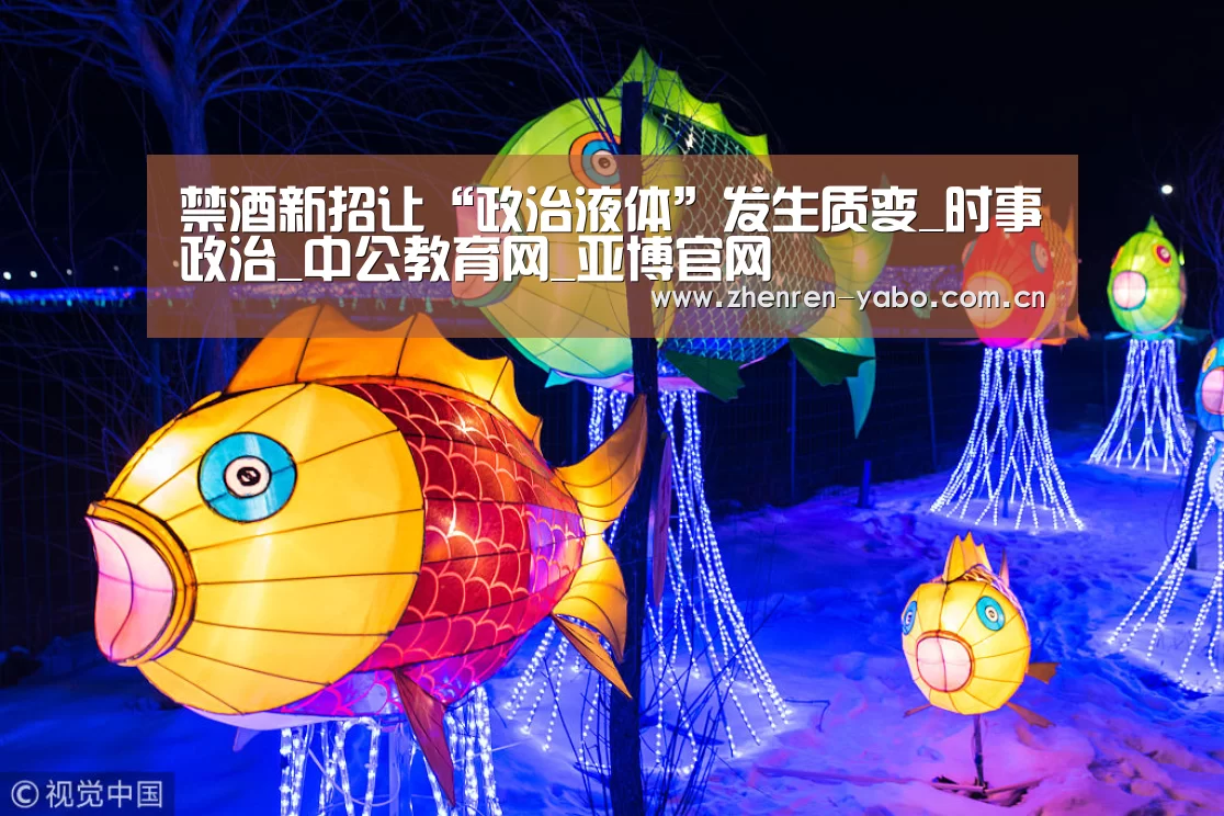 禁酒新招让“政治液体”发生质变_时事政治_中公教育网_亚博官网(图1) 亚博平台