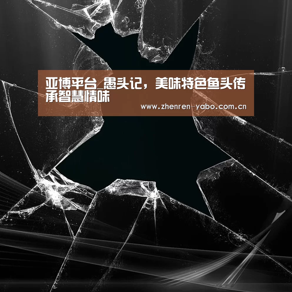 亚博平台_愚头记,美味特色鱼头传承智慧情味(图3) 亚博网站